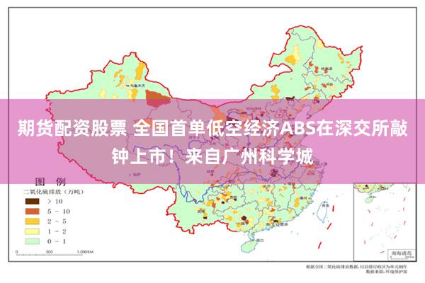 期货配资股票 全国首单低空经济ABS在深交所敲钟上市！来自广州科学城