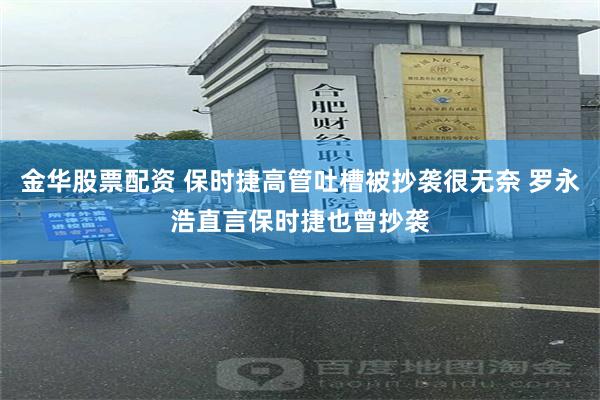 金华股票配资 保时捷高管吐槽被抄袭很无奈 罗永浩直言保时捷也曾抄袭