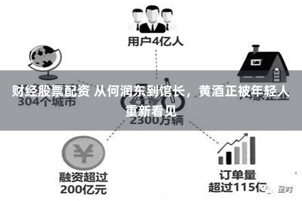 财经股票配资 从何润东到馆长，黄酒正被年轻人重新看见