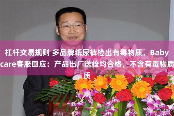 杠杆交易规则 多品牌纸尿裤检出有毒物质,Babycare客服回应:产品出厂送检均合格,不含有毒物质
