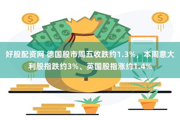 好股配资网 德国股市周五收跌约1.3%,本周意大利股指跌约3%、英国股指涨约1.4%