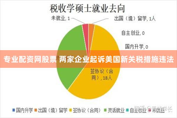专业配资网股票 两家企业起诉美国新关税措施违法