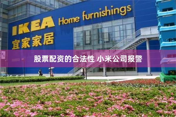 股票配资的合法性 小米公司报警