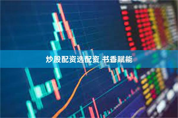 炒股配资选配资 书香赋能