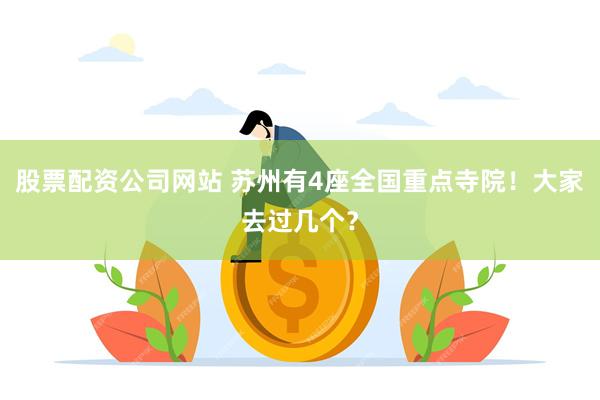 股票配资公司网站 苏州有4座全国重点寺院！大家去过几个？