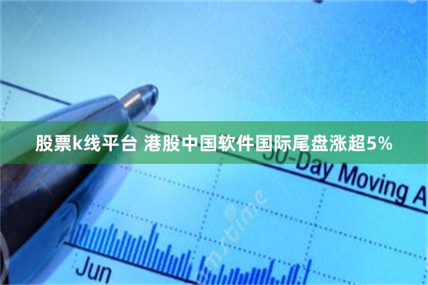 股票k线平台 港股中国软件国际尾盘涨超5%