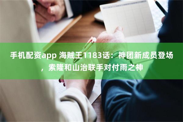 手机配资app 海贼王1183话：神团新成员登场，索隆和山治联手对付雨之神