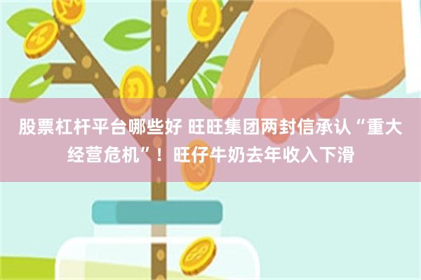 股票杠杆平台哪些好 旺旺集团两封信承认“重大经营危机”！旺仔牛奶去年收入下滑