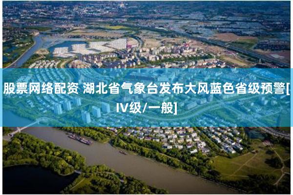 股票网络配资 湖北省气象台发布大风蓝色省级预警[IV级/一般]
