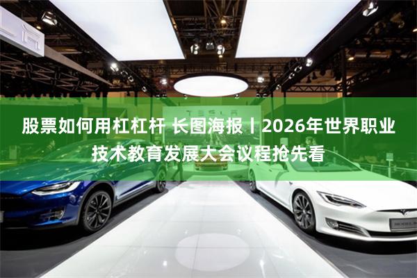 股票如何用杠杠杆 长图海报丨2026年世界职业技术教育发展大会议程抢先看